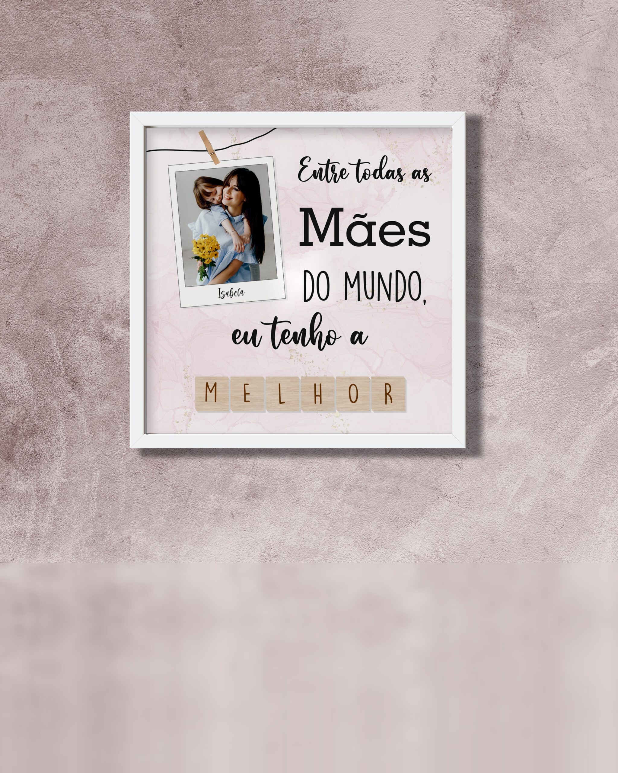 Moldura Entre Todas as Mães do Mundo Eu Tenho a Melhor