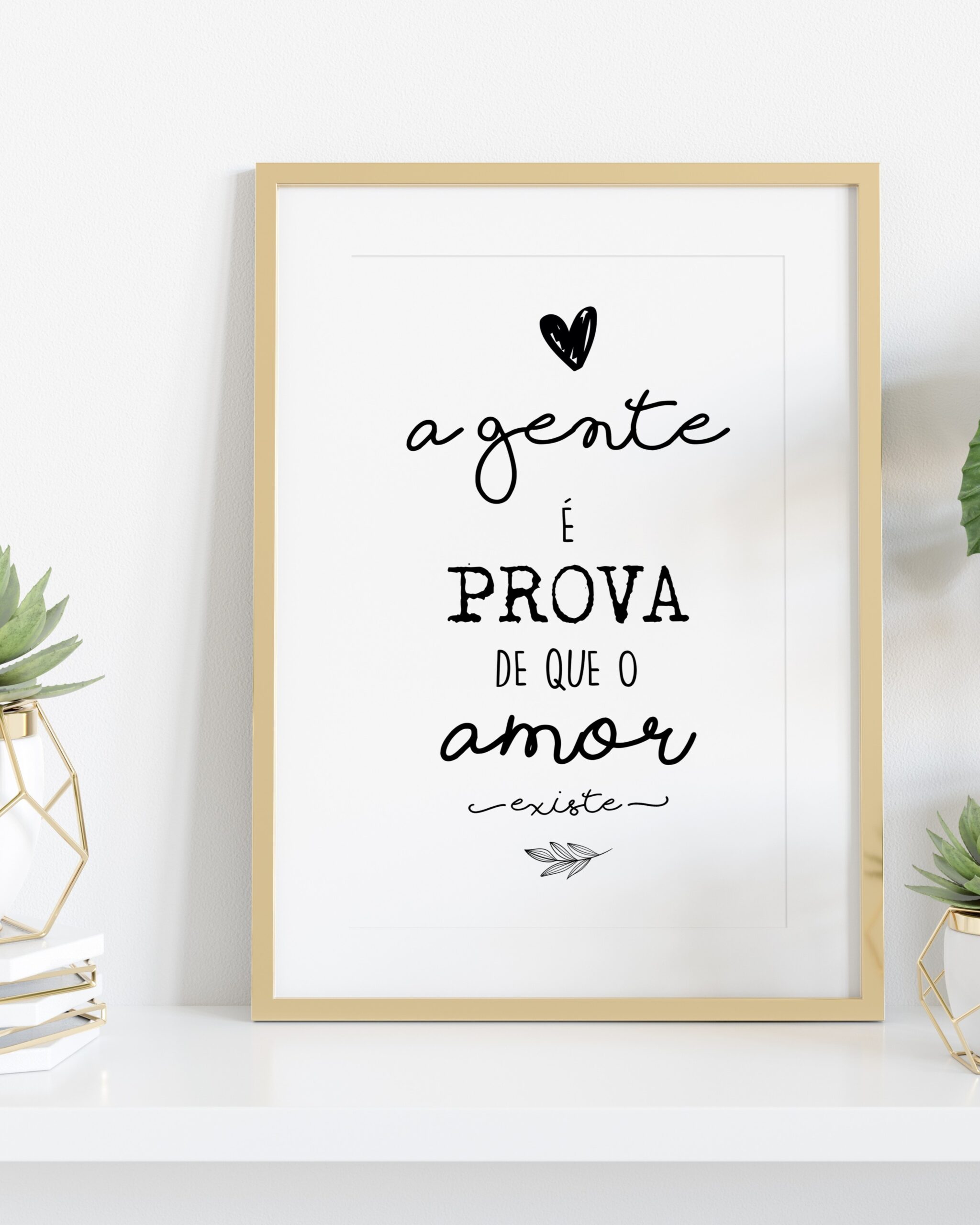 Moldura A Gente é Prova de que o Amor Existe Coração